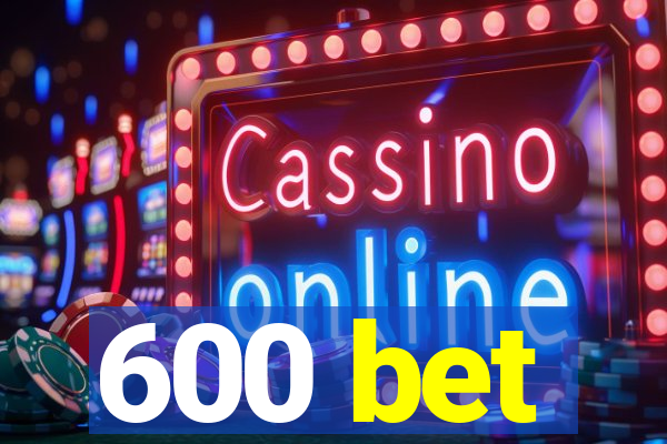 600 bet